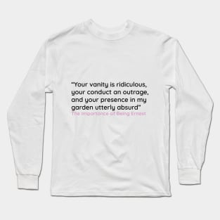 Your presence in my garden utterly absurd Long Sleeve T-Shirt